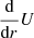 $ {\frac{\text{d}}{\text{d}r}}U $