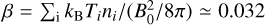 Mathematical equation: $\beta = \sum\nolimits_i {{{{k_{\rm{B}}}{T_i}{n_i}} \mathord{\left/ {\vphantom {{{k_{\rm{B}}}{T_i}{n_i}} {\left( {{{B_0^2} \mathord{\left/ {\vphantom {{B_0^2} {8\pi }}} \right. \kern-\nulldelimiterspace} {8\pi }}} \right) \simeq 0.032}}} \right. \kern-\nulldelimiterspace} {\left( {{{B_0^2} \mathord{\left/ {\vphantom {{B_0^2} {8\pi }}} \right. \kern-\nulldelimiterspace} {8\pi }}} \right) \simeq 0.032}}} $