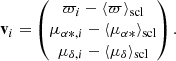 Mathematical equation: $$ \begin{aligned} \mathbf v _i = \begin{pmatrix} \varpi _i - \langle \varpi \rangle _{\rm scl} \\ \mu _{\alpha *,i} - \langle \mu _{\alpha *}\rangle _{\rm scl} \\ \mu _{\delta ,i} - \langle \mu _\delta \rangle _{\rm scl} \end{pmatrix}. \end{aligned} $$