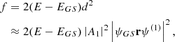 $$ \begin{aligned} f&= 2(E - E_{GS}) d^2 \nonumber \\&\approx 2 (E - E_{GS}) \left|A_1\right|^2 \left| {\psi _{GS}} \mathbf{{r}} {\psi ^{(1)}} \right|^2 ,\end{aligned} $$