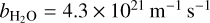 ${b_{{{\rm{H}}_2}{\rm{O}}}} = 4.3 \times {10^{21\,}}{{\rm{m}}^{ - 1}}\,{{\rm{s}}^{ - 1}}$