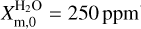 $X_{{\rm{m,0}}}^{{{\rm{H}}_2}{\rm{O}}} = 250\,{\rm{ppm}}$