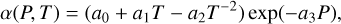 $\alpha \left( {P,T} \right) = \left( {{a_0} + {a_1}T - {a_2}{T^{ - 2}}} \right)\,\exp \left( { - {a_3}P} \right),$