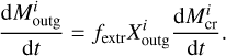 ${{{\rm{d}}M_{{\rm{outg}}}^i} \over {{\rm{d}}t}} = {f_{{\rm{extr}}}}X_{{\rm{outg}}}^i{{{\rm{d}}M_{{\rm{cr}}}^i} \over {{\rm{d}}t}}.$