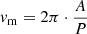 $ {v}_{\mathrm{m}}=2\pi \cdot \frac{A}{P} $