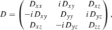 $$ \begin{aligned} D=\begin{pmatrix} D_{xx}&iD_{xy}&D_{xz}\\ -iD_{xy}&D_{yy}&iD_{yz}\\ D_{xz}&-iD_{yz}&D_{zz} \end{pmatrix}, \end{aligned} $$