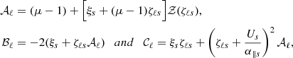 $$ \begin{aligned} \mathcal{A} _{\ell }&=(\mu -1)+\Big [\xi _{s}+(\mu -1)\zeta _{\ell s}\Big ]\mathcal{Z} (\zeta _{\ell s}),\nonumber \\\mathcal{B} _{\ell }&=-2(\xi _{s} + \zeta _{\ell s}\mathcal{A} _{\ell })\quad and \quad \mathcal{C} _{\ell }=\xi _s \zeta _{\ell s}+\left(\zeta _{\ell s}+\frac{U_s}{\alpha _{\parallel s}}\right)^2\mathcal{A} _{\ell } ,\end{aligned} $$