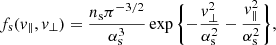 $$ \begin{aligned} f_{\rm s}(v_\parallel ,v_\perp )=\frac{n_{\rm s}\pi ^{-3/2}}{\alpha _{\rm s}^3 }\exp \Bigg \{{-\frac{v_\perp ^2}{\alpha _{\rm s}^2}-\frac{v_\parallel ^2}{\alpha _{\rm s}^2}}\Bigg \}, \end{aligned} $$