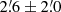 $ 2{{\overset{\prime}{.}}}6 \pm 2{{\overset{\prime}{.}}}0 $