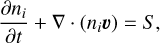 Mathematical equation: ${{\partial {n_i}} \over {\partial t}} + \nabla \cdot \left( {{n_i}\upsilon } \right) = S,$