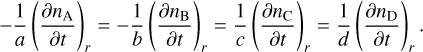 Mathematical equation: $ - {1 \over a}{\left( {{{\partial {n_{\rm{A}}}} \over {\partial t}}} \right)_r} = - {1 \over b}{\left( {{{\partial {n_{\rm{B}}}} \over {\partial t}}} \right)_r} = {1 \over c}{\left( {{{\partial {n_{\rm{C}}}} \over {\partial t}}} \right)_r} = {1 \over d}{\left( {{{\partial {n_{\rm{D}}}} \over {\partial t}}} \right)_r}.$