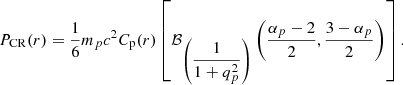 Mathematical equation: $$ \begin{aligned} P_{\rm CR}(r) = \dfrac{1}{6}m_p c^2 C_{\rm p}(r) \left[ \mathcal{B} _{\left( \dfrac{1}{1+q_p^2}\right) }\left( \dfrac{\alpha _p -2}{2},\dfrac{3-\alpha _p}{2}\right)\right]. \end{aligned} $$