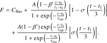 $\matrix{ {F = {C_{{\rm{flux}}}} + {{A\,\left( {1 - \beta \prime {{t - {t_0}} \over {{t_1} - {t_0}}}} \right)} \over {1 + \exp \,\left( { - {{t - {t_0}} \over {{\tau _{{\rm{rise}}}}}}} \right)}}\left[ {1 - \sigma \,\left( {{{t - {t_1}} \over 3}} \right)} \right]} \hfill \cr {\,\,\,\,\,\,\,\,\,\, + {{A\,\left( {1 - \beta \prime } \right)\exp \,\left( { - {{t - {t_1}} \over {{\tau _{{\rm{fall}}}}}}} \right)} \over {1 + \exp \,\left( { - {{t - {t_0}} \over {{\tau _{{\rm{rise}}}}}}} \right)}}\left[ {\sigma \,\left( {{{t - {t_1}} \over 3}} \right)} \right].} \hfill \cr } $