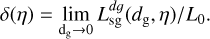 ${{\delta \left( \eta \right) = \mathop {\lim }\limits_{{{\rm{d}}_{\rm{g}}} \to 0} L_{{\rm{sg}}}^{dg}\left( {{d_{\rm{g}}},\eta } \right)} \mathord{\left/ {\vphantom {{\delta \left( \eta \right) = \mathop {\lim }\limits_{{{\rm{d}}_{\rm{g}}} \to 0} L_{{\rm{sg}}}^{dg}\left( {{d_{\rm{g}}},\eta } \right)} {{L_0}.}}} \right. \kern-\nulldelimiterspace} {{L_0}.}}$