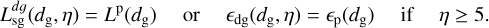 $\matrix{ {L_{{\rm{sg}}}^{dg}\left( {{d_g},\eta } \right) = {L^{\rm{p}}}\left( {{d_{\rm{g}}}} \right)} \hfill &amp; {{\rm{or}}} \hfill &amp; {{_{{\rm{dg}}}}\left( {{d_{\rm{g}}},\eta } \right) = {_{\rm{p}}}\left( {{d_{\rm{g}}}} \right)} \hfill &amp; {{\rm{if}}} \hfill &amp; {\eta \ge 5} \hfill \cr } .$