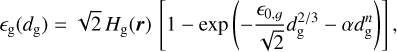 ${_{\rm{g}}}\left( {{d_{\rm{g}}}} \right) = \sqrt 2 {H_{\rm{g}}}\left( {\bf{r}} \right)\,\left[ {1 - \exp \left( { - {{{_{0,g}}} \over {\sqrt 2 }}d_{\rm{g}}^{{2 \mathord{\left/ {\vphantom {2 3}} \right. \kern-\nulldelimiterspace} 3}} - \alpha d_{\rm{g}}^n} \right)} \right],$