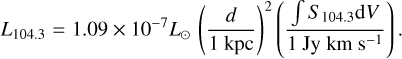 ${L_{104.3}} = 1.09 \times {10^{ - 7}}{L_ \odot }{\left( {{d \over {1\,{\rm{kpc}}}}} \right)^2}\left( {{{\int {{S_{104.3}}{\rm{d}}V} } \over {1\,{\rm{Jy}}\,{\rm{km}}\,{{\rm{s}}^{ - 1}}}}} \right).$
