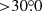 $ { > }30{{\overset{\circ}{.}}}0 $