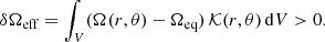 $$ \begin{aligned} \delta \Omega _\mathrm{eff} = \int _V (\Omega (r, \theta ) - \Omega _\mathrm{eq} )\,\mathcal{K} (r, \theta )\,\mathrm{d}V > 0. \end{aligned} $$