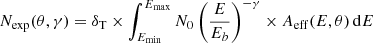$$ \begin{aligned} {N_{\rm exp}(\theta ,\gamma ) = \delta _{\rm T} \times \int _{E_{\rm min}}^{E_{\rm max}} N_0 \left(\frac{E}{E_b}\right)^{-\gamma } \times A_{\rm eff}({E,\theta }) \, \mathrm{d}E } \end{aligned} $$