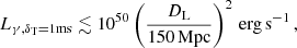 $$ \begin{aligned} L_{\gamma , \delta _{\rm T} = 1 \mathrm{ms}} \lesssim 10^{50} \left(\frac{{D}_{\rm L}}{150\,\mathrm{Mpc}}\right)^{2}\,\mathrm{erg}\, \mathrm{s}^{-1} \, , \end{aligned} $$