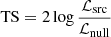 $ \mathrm{TS}=2 \log \frac{\mathcal{L}_{\mathrm{src}}}{\mathcal{L}_{\mathrm{null}}} $