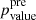 $ p_{\mathrm{value}}^{\mathrm{pre}} $