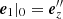 $ {\boldsymbol{e}}_1|_0={\boldsymbol{e}}_z^{\prime\prime} $