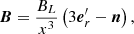 $$ \begin{aligned} \boldsymbol{B}= \frac{B_L}{x^3} \left(3\boldsymbol{e}_r^{\prime } -\boldsymbol{n}\right), \end{aligned} $$