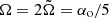 $ \Omega = 2\tilde\Omega = \alpha_{\mathrm{o}}/5 $