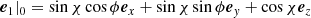 $$ \begin{aligned}&\boldsymbol{e}_1|_0 = \sin \chi \cos \phi \boldsymbol{e}_x + \sin \chi \sin \phi \boldsymbol{e}_y + \cos \chi \boldsymbol{e}_z \end{aligned} $$