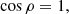 $$ \begin{aligned} \cos \rho&= 1, \end{aligned} $$