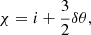 $$ \begin{aligned} \chi&= i + \frac{3}{2}\delta \theta , \end{aligned} $$