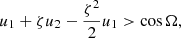 $$ \begin{aligned} u_1 + \zeta u_2 - \frac{\zeta ^2}{2}u_1 > \cos \Omega , \end{aligned} $$