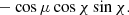 $$ \begin{aligned}&\qquad - \cos \mu \cos \chi \sin \chi . \nonumber \end{aligned} $$