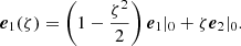 $$ \begin{aligned} \boldsymbol{e}_1(\zeta ) = \left(1 - \frac{\zeta ^2}{2}\right) \boldsymbol{e}_1|_0 + \zeta \boldsymbol{e}_2|_0. \end{aligned} $$