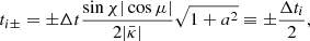 $$ \begin{aligned} t_{i\pm } = \pm \Delta t \frac{\sin \chi |\cos \mu |}{2|\bar{\kappa }|}\sqrt{1+a^2} \equiv \pm \frac{\Delta t_i}{2}, \end{aligned} $$