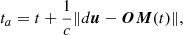 $$ \begin{aligned} t_a = t + \frac{1}{c}\Vert d\boldsymbol{u}- \boldsymbol{OM}(t)\Vert , \end{aligned} $$