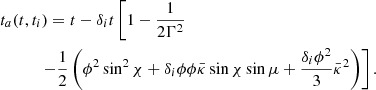 $$ \begin{aligned}&t_a(t, t_i) = t - \delta _i t\left[1 - \frac{1}{2\Gamma ^2} \right.\\&\qquad \quad \left. - \frac{1}{2}\left(\phi ^2 \sin ^2\chi + \delta _i\phi \phi \bar{\kappa }\sin \chi \sin \mu + \frac{\delta _i\phi ^2}{3}\bar{\kappa }^2 \right) \right].\nonumber \end{aligned} $$