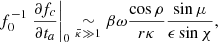 $$ \begin{aligned} f_0^{-1} \left.\frac{\partial f_c}{\partial t_a}\right|_{0} \underset{\bar{\kappa }\gg 1}{\sim } \beta \omega \frac{\cos \rho }{r\kappa }\frac{\sin \mu }{\epsilon \sin \chi }, \end{aligned} $$
