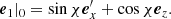 $$ \begin{aligned} \boldsymbol{e}_1|_0 = \sin \chi \boldsymbol{e}_x^{\prime } + \cos \chi \boldsymbol{e}_z. \end{aligned} $$