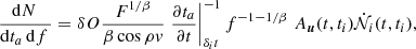$$ \begin{aligned} \frac{\mathrm{d} N\,}{\mathrm{d} t_a\,\mathrm{d} f\,} = \delta O \frac{F^{1/\beta }}{\beta \cos \rho v } \left.\frac{\partial t_a}{\partial t}\right|_{\delta _i t}^{-1} f^{-1 - 1/\beta }\,\, A_{\boldsymbol{u}}(t,t_i) \mathcal{\dot{N}}_i(t,t_i), \end{aligned} $$
