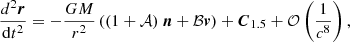 $$ \begin{aligned} \frac{d^2 \boldsymbol{r}}{\mathrm{d}t^2} = -\frac{G M}{r^2} \left((1+\mathcal{A} ) \ \boldsymbol{n} + \mathcal{B} \boldsymbol{v}\right) + \boldsymbol{C}_{1.5} + \mathcal{O} \left(\frac{1}{c^8}\right), \end{aligned} $$