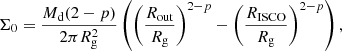 $$ \begin{aligned} \Sigma _0 = \frac{M_{\rm d}(2-p)}{2\pi R_{\rm g}^2}\left(\left(\frac{R_{\rm out}}{R_{\rm g}}\right)^{2-p}-\left(\frac{R_{\rm ISCO}}{R_{\rm g}}\right)^{2-p}\right), \end{aligned} $$