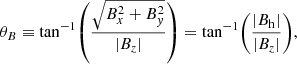 $$ \begin{aligned} \theta _B \equiv \mathrm{tan} ^{-1} {\left( \frac{\sqrt{B_x^2 + B_y^2}}{|B_z|} \right)} = \mathrm{tan} ^{-1} \bigg ( \frac{|B_\mathrm{h} |}{|B_z|} \bigg ), \end{aligned} $$