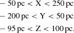 $$ \begin{aligned}&-50\,\mathrm{pc} <\mathrm{X}<250\,\mathrm{pc} \nonumber \\&-200\,\mathrm{pc} <\mathrm{Y}<50\,\mathrm{pc} \\&-95\,\mathrm{pc} < \mathrm{Z} < 100\,\mathrm{pc.} \nonumber \end{aligned} $$