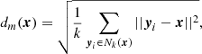$$ \begin{aligned} d_{m}(\boldsymbol{x}) = \sqrt{ \frac{1}{k} \sum _{\boldsymbol{y}_i \in N_k(\boldsymbol{x})} ||\boldsymbol{y}_i-\boldsymbol{x}||^2 } ,\end{aligned} $$