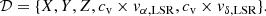 $$ \begin{aligned} \mathcal{D} = \{X, Y, Z, c_{\rm v} \times { v}_{\alpha ,\mathrm{LSR}}, c_{\rm v} \times { v}_{\delta ,\mathrm{LSR}} \} .\end{aligned} $$