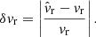 $$ \begin{aligned} \delta { v}_{\rm r} = \left| \frac{\hat{v}_{\rm r} - { v}_{\rm r}}{{ v}_{\rm r}} \right| .\end{aligned} $$