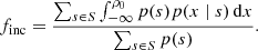 $$ \begin{aligned} f_{\rm inc} = \frac{\sum _{s \in S} \int _{-\infty }^{\rho _0} p(s) p(x \mid s)\,\mathrm{d}x}{\sum _{s \in S} p(s)} .\end{aligned} $$